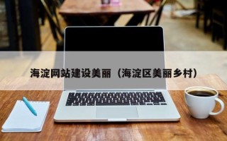 安阳海淀网站建设美丽（海淀区美丽乡村）