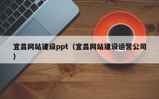 安阳宜昌网站建设ppt（宜昌网站建设运营公司）